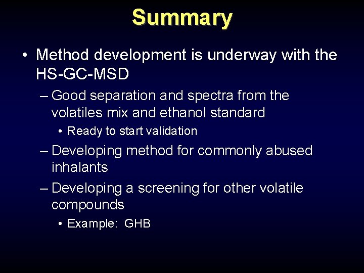 Summary • Method development is underway with the HS-GC-MSD – Good separation and spectra Summary • Method development is underway with the HS-GC-MSD – Good separation and spectra