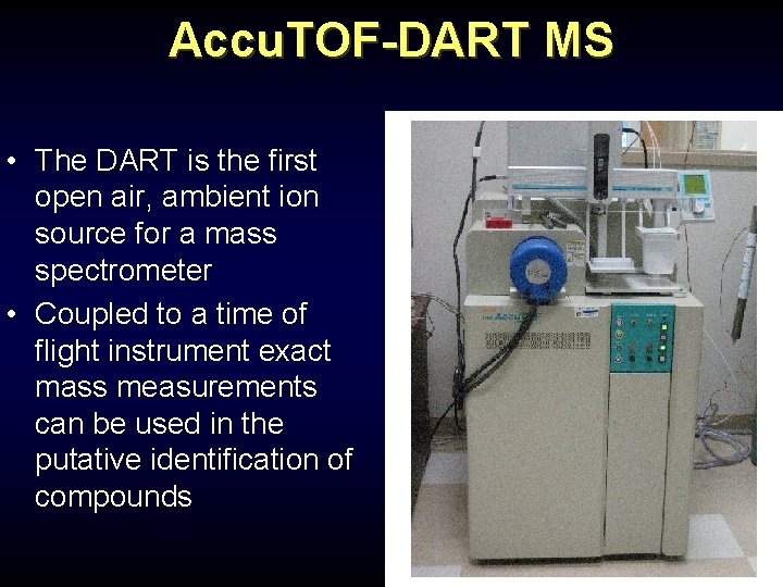 Accu. TOF-DART MS • The DART is the first open air, ambient ion source Accu. TOF-DART MS • The DART is the first open air, ambient ion source