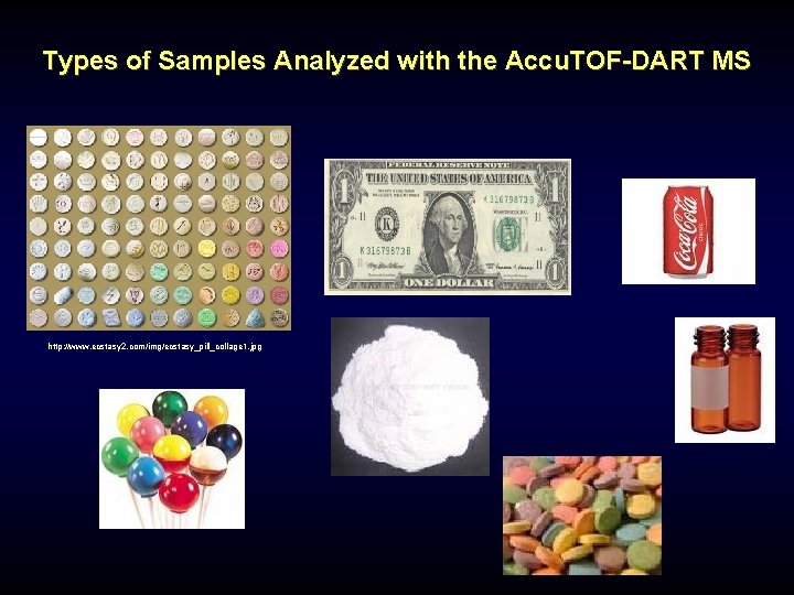 Types of Samples Analyzed with the Accu. TOF-DART MS http: //www. ecstasy 2. com/img/ecstasy_pill_collage Types of Samples Analyzed with the Accu. TOF-DART MS http: //www. ecstasy 2. com/img/ecstasy_pill_collage