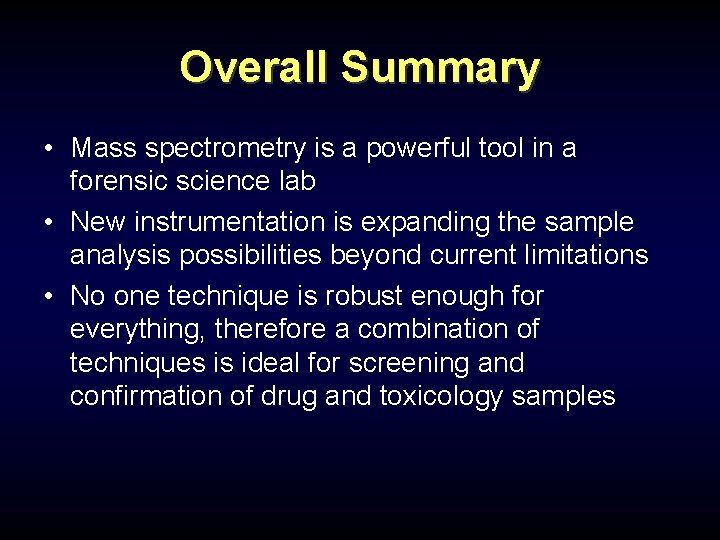 Overall Summary • Mass spectrometry is a powerful tool in a forensic science lab Overall Summary • Mass spectrometry is a powerful tool in a forensic science lab