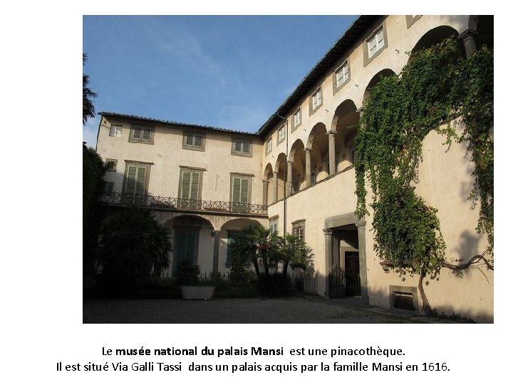 Le musée national du palais Mansi est une pinacothèque. Il est situé Via Galli