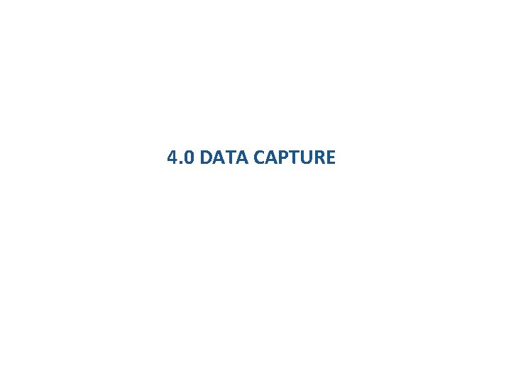4. 0 DATA CAPTURE 