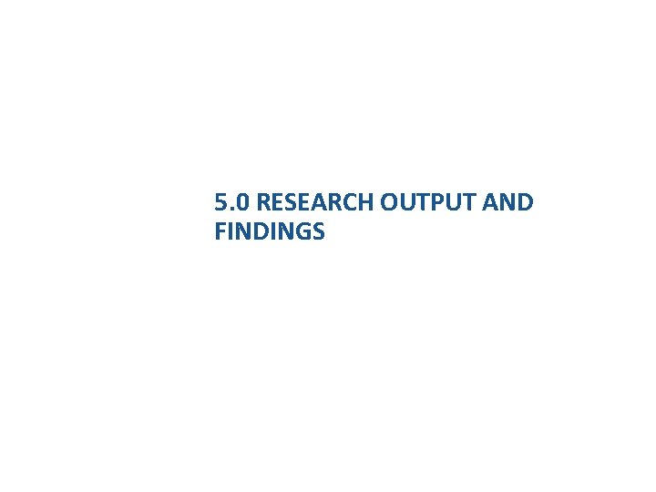 5. 0 RESEARCH OUTPUT AND FINDINGS 