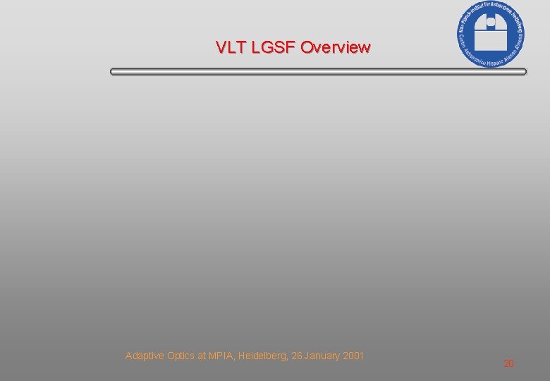 VLT LGSF Overview Adaptive Optics at MPIA, Heidelberg, 26 January 2001 20 