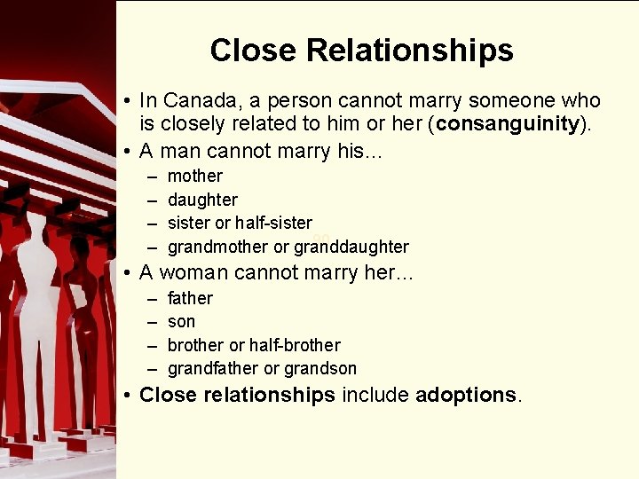 Close Relationships • In Canada, a person cannot marry someone who is closely related
