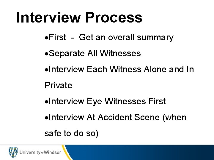 Interview Process ·First - Get an overall summary ·Separate All Witnesses ·Interview Each Witness