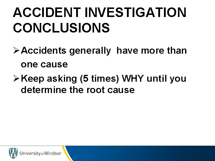 ACCIDENT INVESTIGATION CONCLUSIONS Ø Accidents generally have more than one cause Ø Keep asking