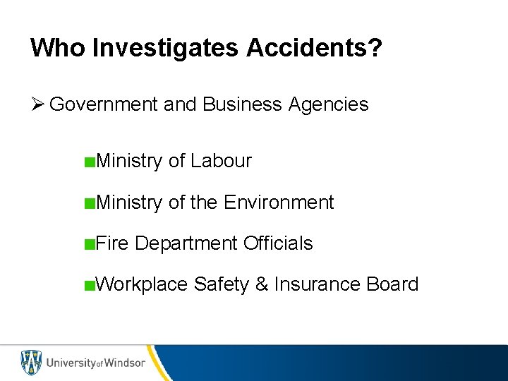 Who Investigates Accidents? Ø Government and Business Agencies Ministry of Labour Ministry of the