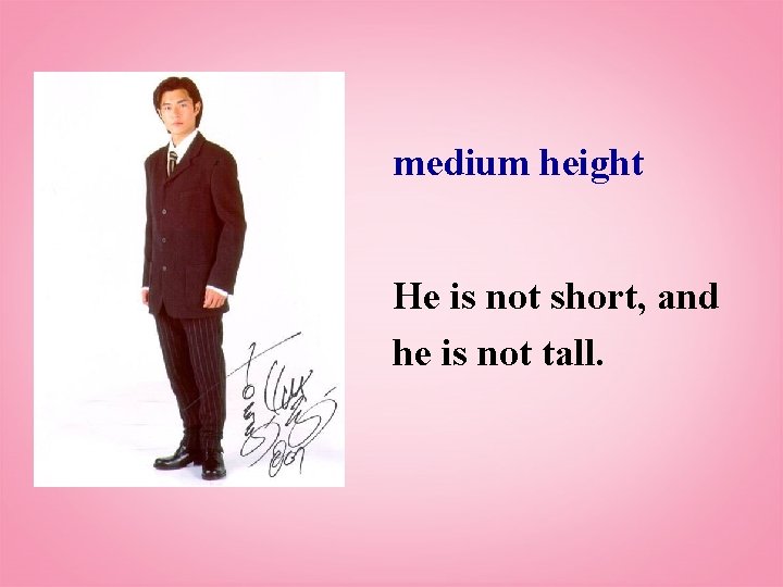 medium height He is not short, and he is not tall. 