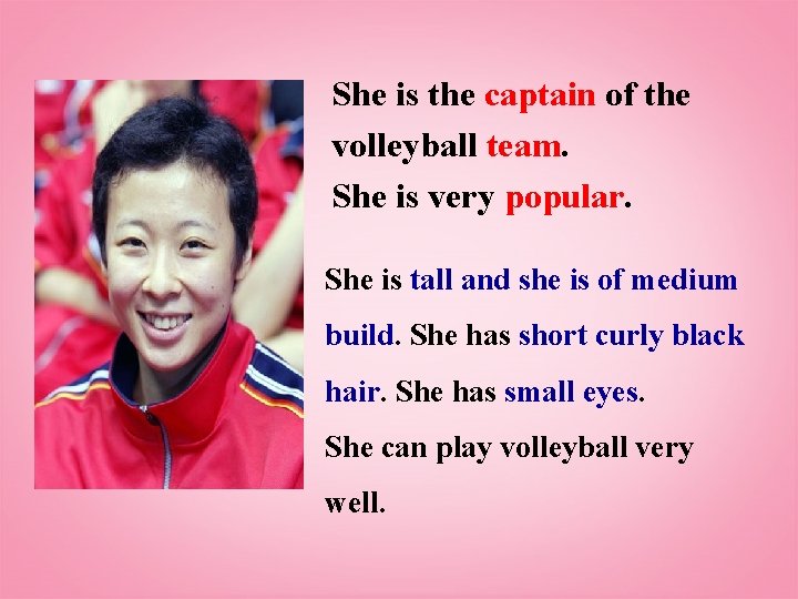 She is the captain of the volleyball team. She is very popular. She is