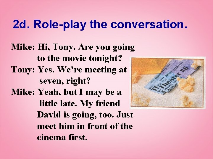 2 d. Role-play the conversation. Mike: Hi, Tony. Are you going to the movie