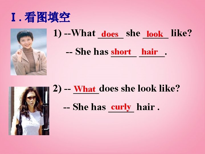 Ⅰ. 看图填空 1) --What _____ does she _____ look like? short _____. hair --