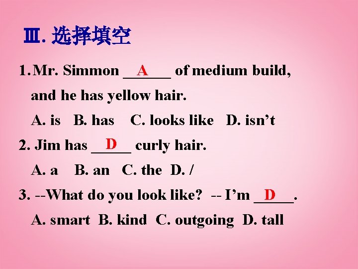 Ⅲ. 选择填空 A 1. Mr. Simmon ______ of medium build, and he has yellow