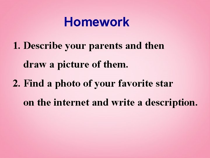 Homework 1. Describe your parents and then draw a picture of them. 2. Find