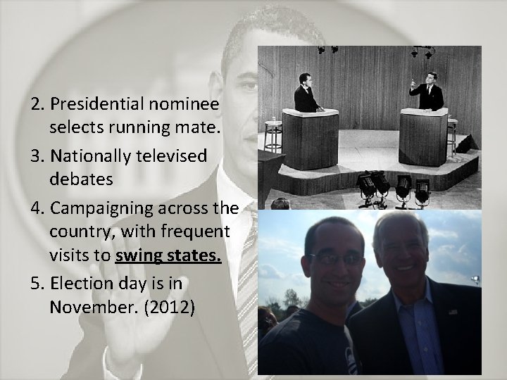 2. Presidential nominee selects running mate. 3. Nationally televised debates 4. Campaigning across the