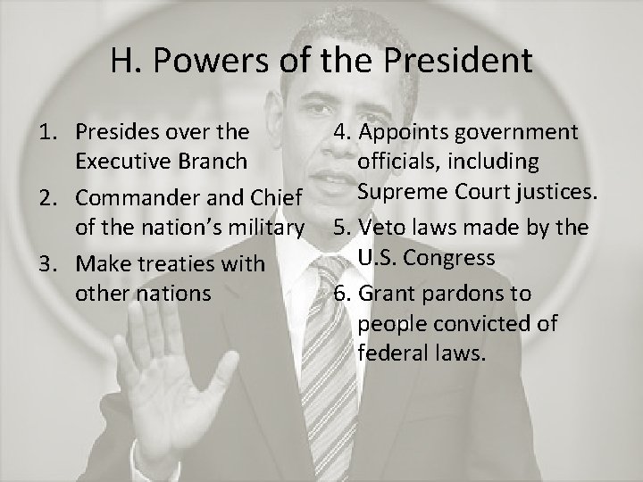 H. Powers of the President 1. Presides over the Executive Branch 2. Commander and