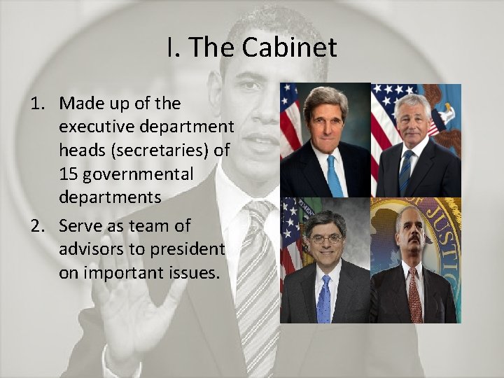 I. The Cabinet 1. Made up of the executive department heads (secretaries) of 15