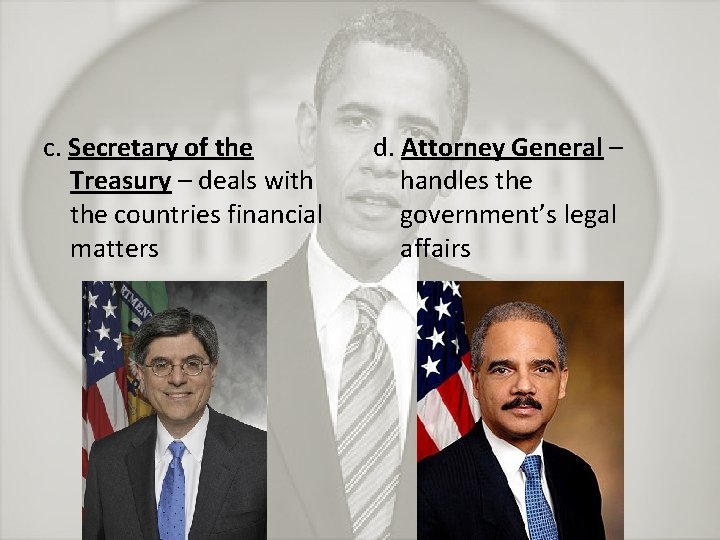 c. Secretary of the Treasury – deals with the countries financial matters d. Attorney