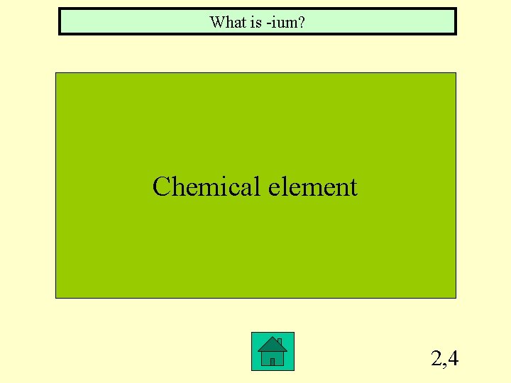 What is -ium? Chemical element 2, 4 