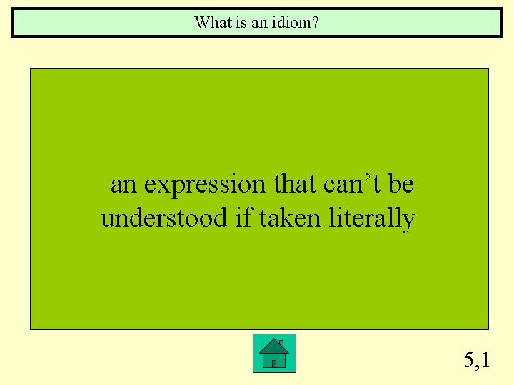 What is an idiom? an expression that can’t be understood if taken literally 5,