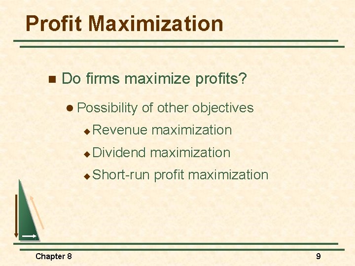 Profit Maximization n Do firms maximize profits? l Possibility Chapter 8 of other objectives