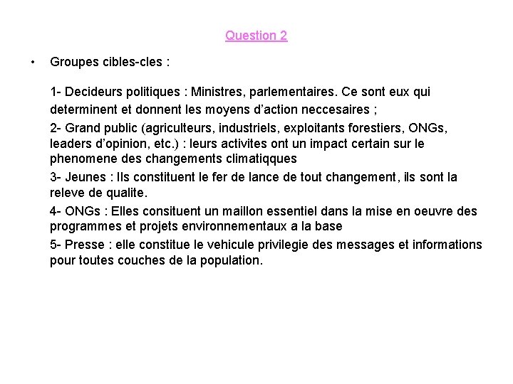 Question 2 • Groupes cibles-cles : 1 - Decideurs politiques : Ministres, parlementaires. Ce