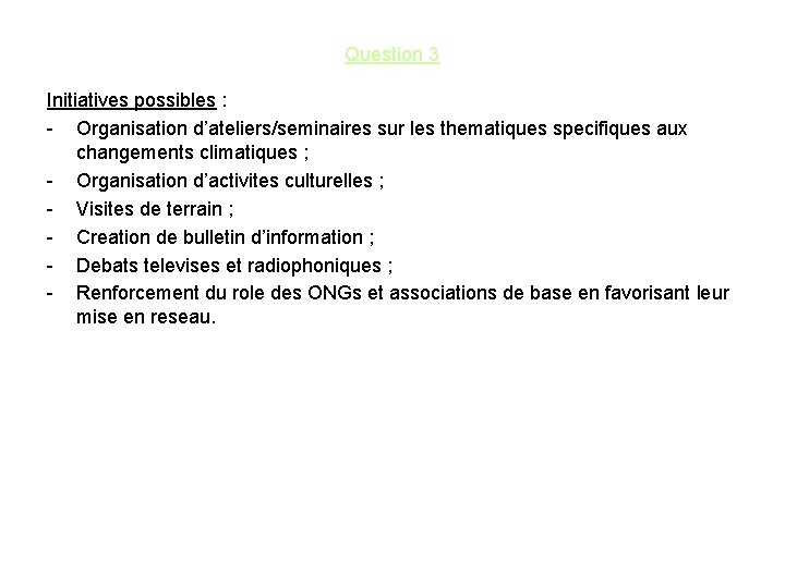 Question 3 Initiatives possibles : - Organisation d’ateliers/seminaires sur les thematiques specifiques aux changements