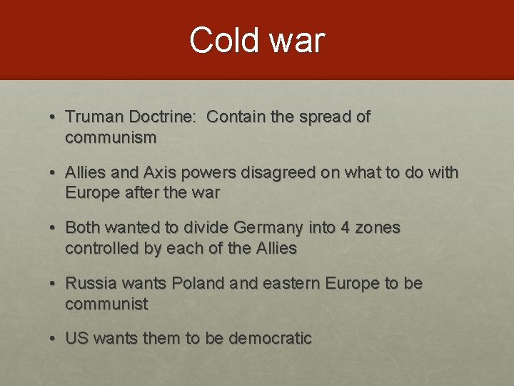 Cold war • Truman Doctrine: Contain the spread of communism • Allies and Axis