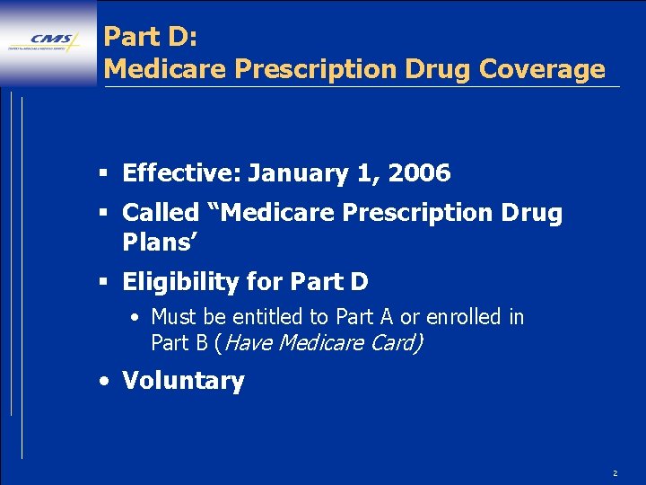 Part D: Medicare Prescription Drug Coverage § Effective: January 1, 2006 § Called “Medicare