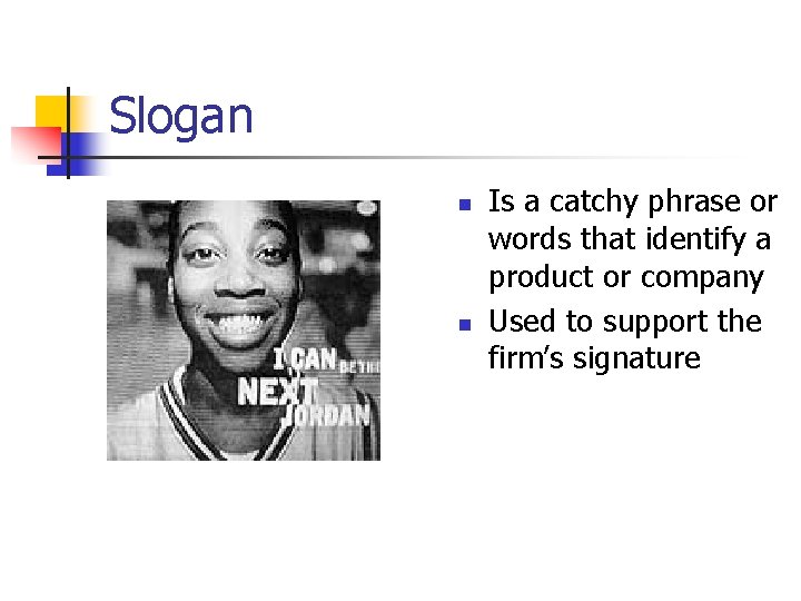 Slogan n n Is a catchy phrase or words that identify a product or