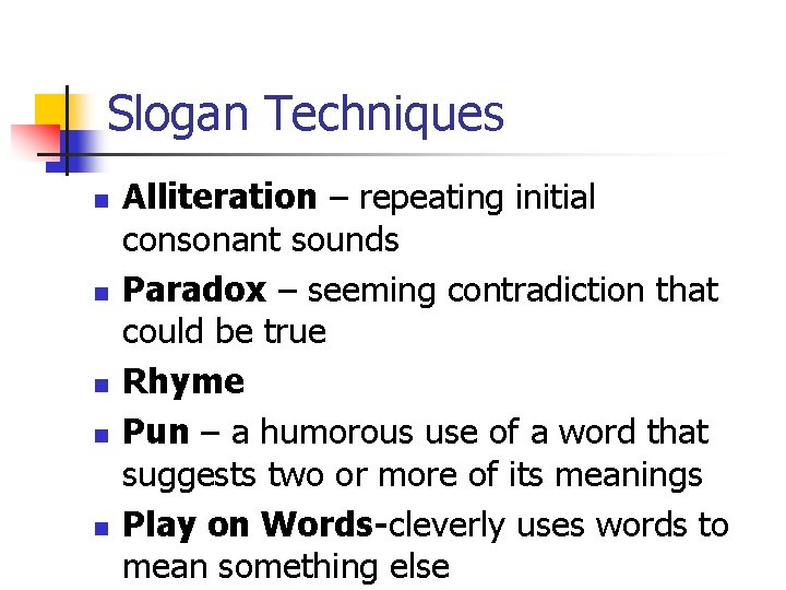 Slogan Techniques n n n Alliteration – repeating initial consonant sounds Paradox – seeming