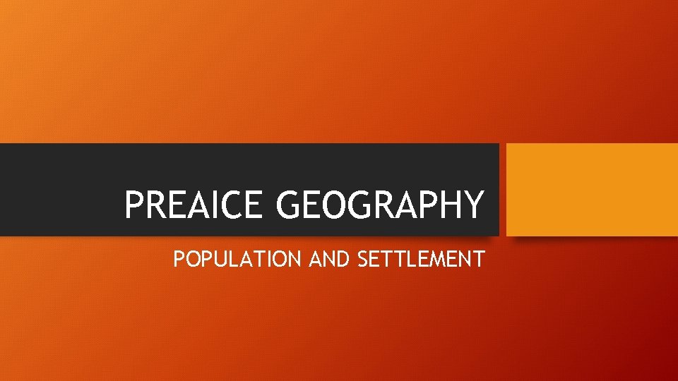 PREAICE GEOGRAPHY POPULATION AND SETTLEMENT 