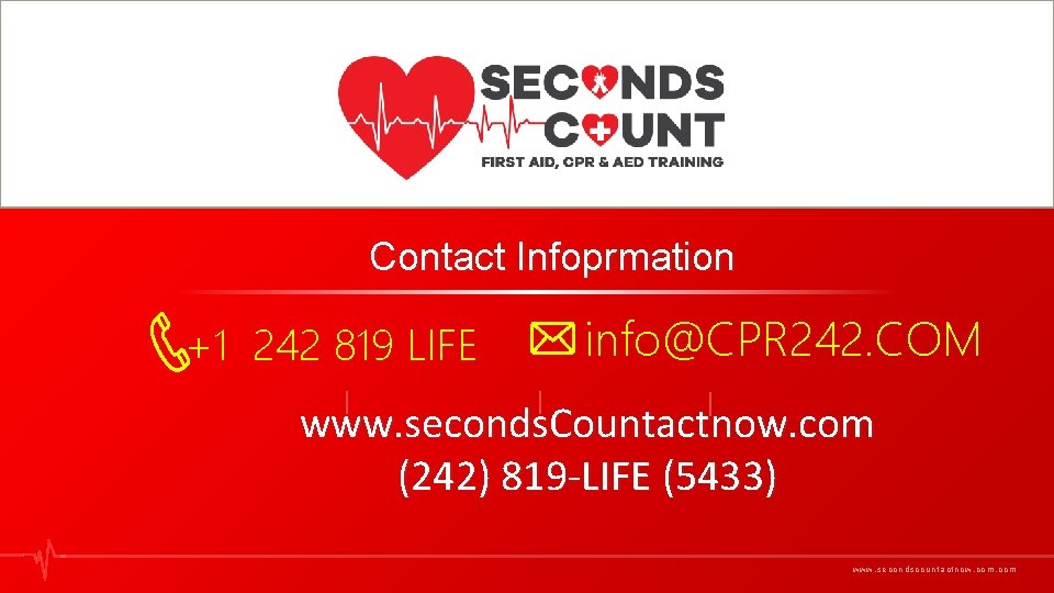 19 Contact Infoprmation +1 242 819 LIFE info@CPR 242. COM www. seconds. Countactnow. com