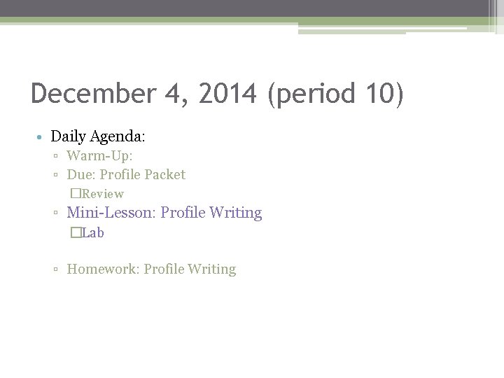 December 4, 2014 (period 10) • Daily Agenda: ▫ Warm-Up: ▫ Due: Profile Packet