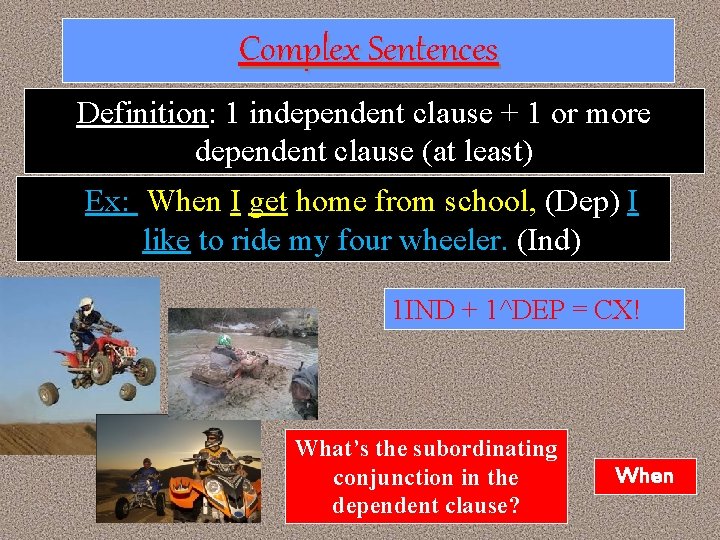 Complex Sentences Definition: 1 independent clause + 1 or more dependent clause (at least)