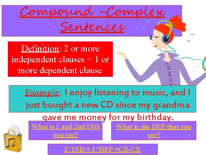Compound -Complex Sentences Definition: 2 or more independent clauses + 1 or more dependent