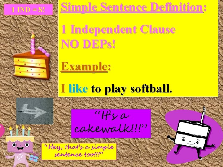 1 IND = S! Simple Sentence Definition: 1 Independent Clause NO DEPs! Example: I