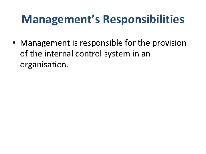 Management’s Responsibilities • Management is responsible for the provision of the internal control system