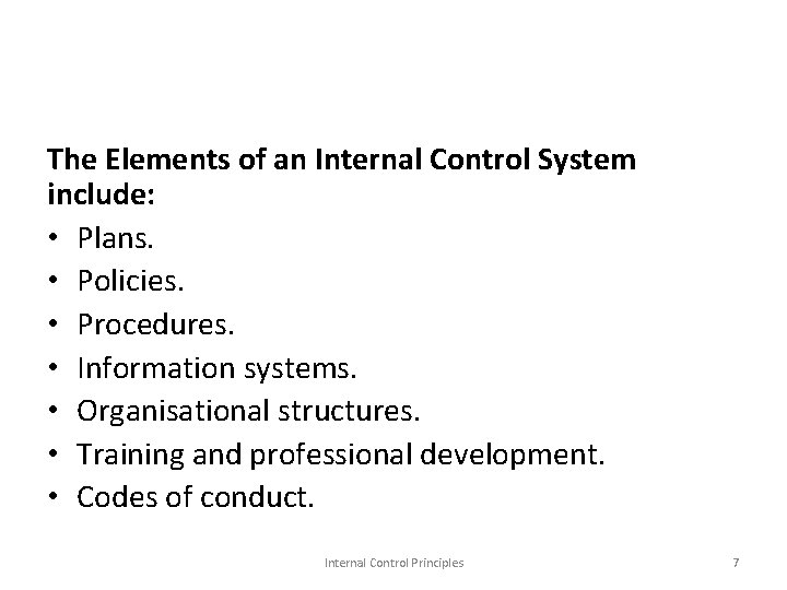 The Elements of an Internal Control System include: • Plans. • Policies. • Procedures.
