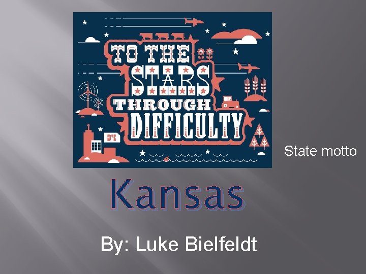 State motto Kansas By: Luke Bielfeldt 