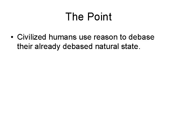 The Point • Civilized humans use reason to debase their already debased natural state.