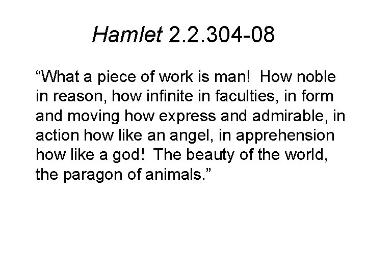 Hamlet 2. 2. 304 -08 “What a piece of work is man! How noble