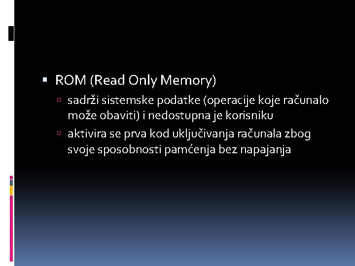  ROM (Read Only Memory) sadrži sistemske podatke (operacije koje računalo može obaviti) i