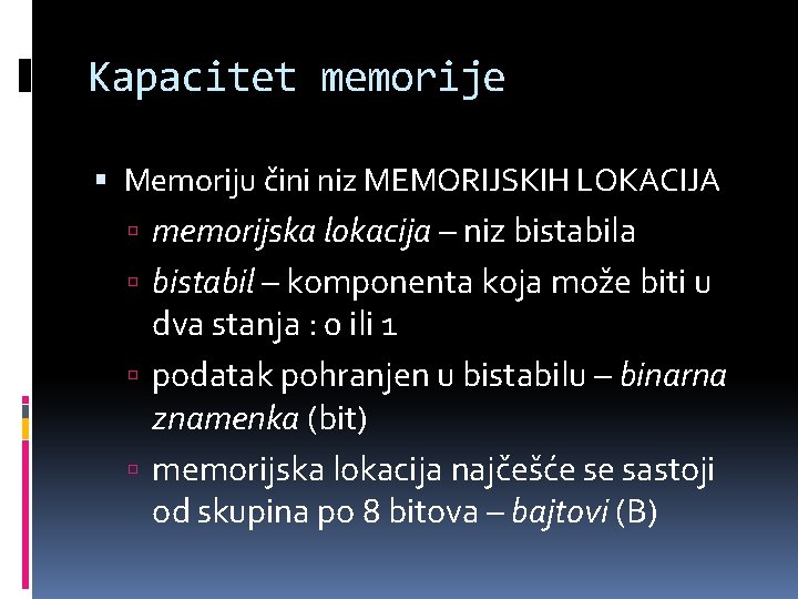 Kapacitet memorije Memoriju čini niz MEMORIJSKIH LOKACIJA memorijska lokacija – niz bistabila bistabil –