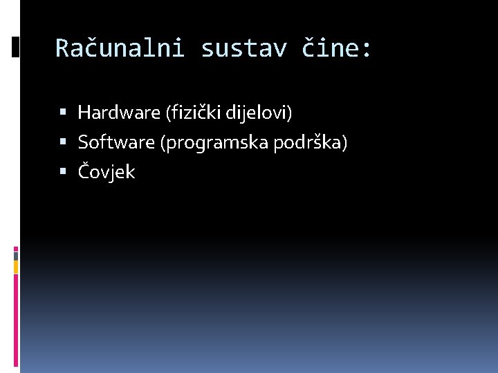 Računalni sustav čine: Hardware (fizički dijelovi) Software (programska podrška) Čovjek 