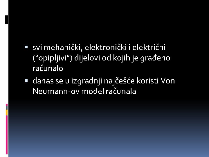  svi mehanički, elektronički i električni (“opipljivi”) dijelovi od kojih je građeno računalo danas