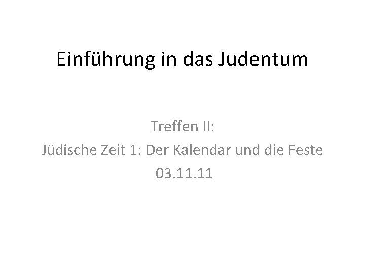 Einführung in das Judentum Treffen II: Jüdische Zeit 1: Der Kalendar und die Feste