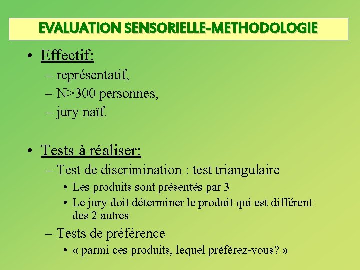 EVALUATION SENSORIELLE-METHODOLOGIE • Effectif: – représentatif, – N>300 personnes, – jury naïf. • Tests