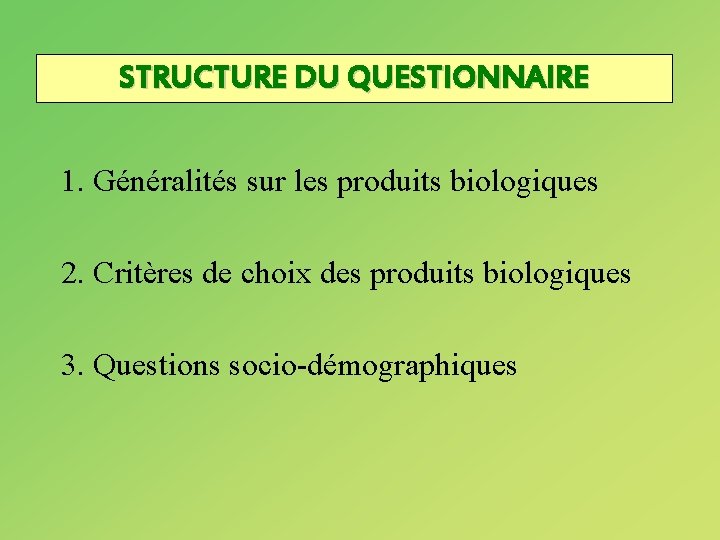 STRUCTURE DU QUESTIONNAIRE 1. Généralités sur les produits biologiques 2. Critères de choix des