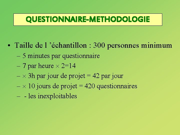 QUESTIONNAIRE-METHODOLOGIE • Taille de l ’échantillon : 300 personnes minimum – 5 minutes par